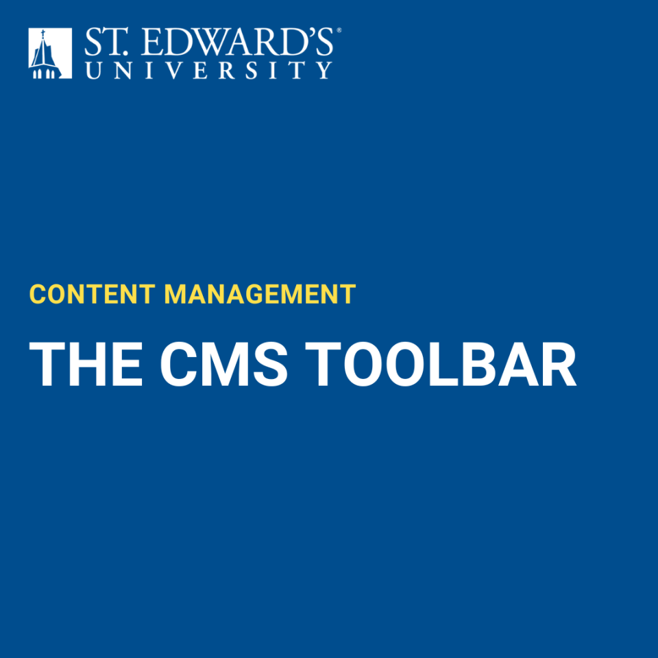 The image has a solid blue background with the St. Edward's University logo and name in white at the top left. Below, in yellow text, it says "CONTENT MANAGEMENT," and below that, in large white text, it reads "THE CMS TOOLBAR." The design is formal and clean, likely intended as a title slide for a training session on using the CMS toolbar in content management.